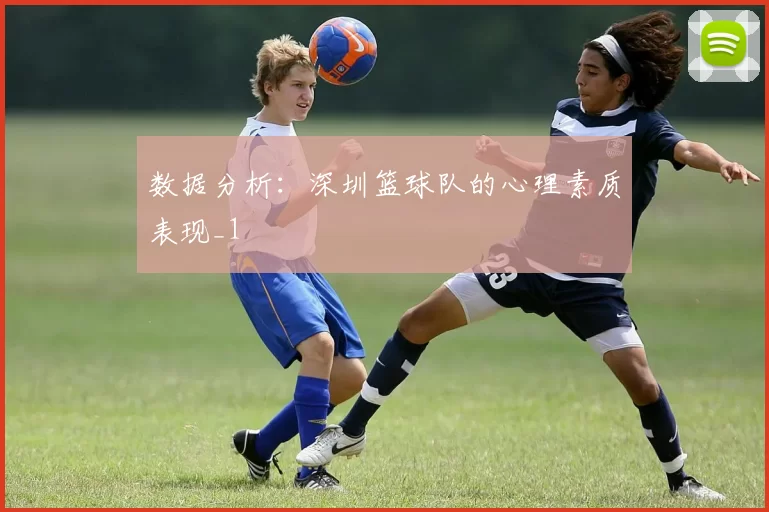 数据分析：深圳篮球队的心理素质表现_1