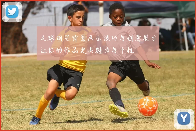 足球明星背景画法技巧与创意展示让你的作品更具魅力与个性